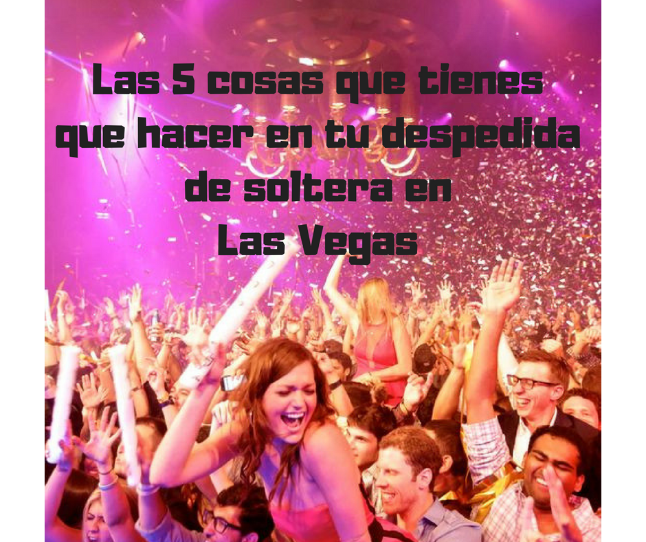 5 cosas que tienes que hacer en tu despedida de soltera en LAS VEGAS