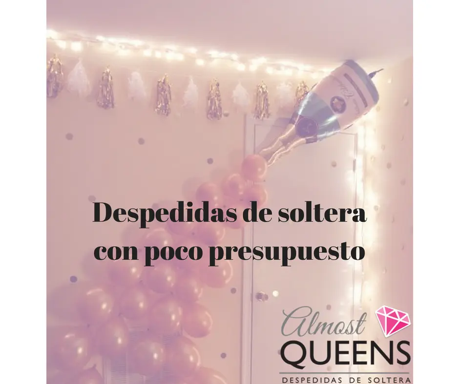 ¿Como hacer una despedida de soltera sin exceder presupuesto? Almost Queens | Despedidas de solteras