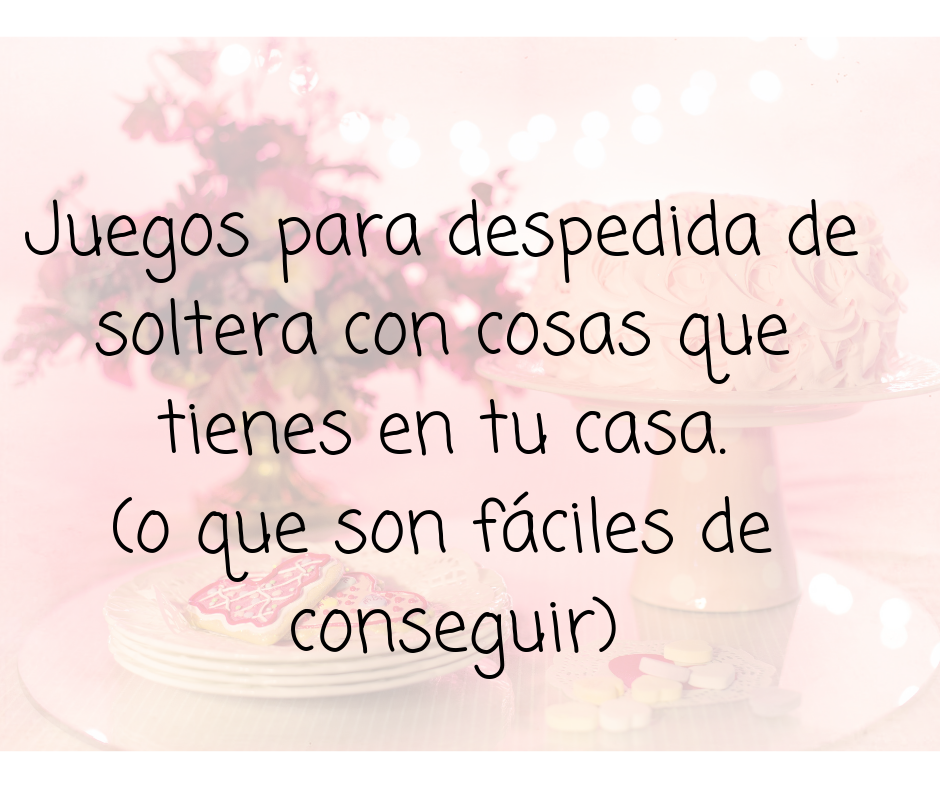 Juegos para despedida de soltera con cosas que tienes en tu casa (o fáciles de conseguir)